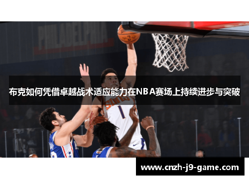 布克如何凭借卓越战术适应能力在NBA赛场上持续进步与突破