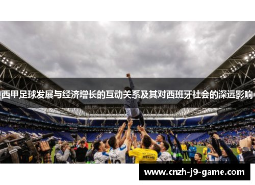 西甲足球发展与经济增长的互动关系及其对西班牙社会的深远影响