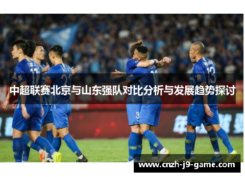中超联赛北京与山东强队对比分析与发展趋势探讨