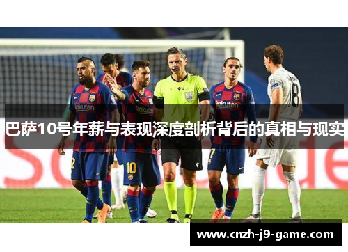 巴萨10号年薪与表现深度剖析背后的真相与现实
