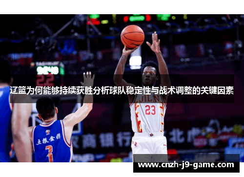 辽篮为何能够持续获胜分析球队稳定性与战术调整的关键因素 辽篮为何能够持续获胜分析球队稳定性与战术调整的关键因素