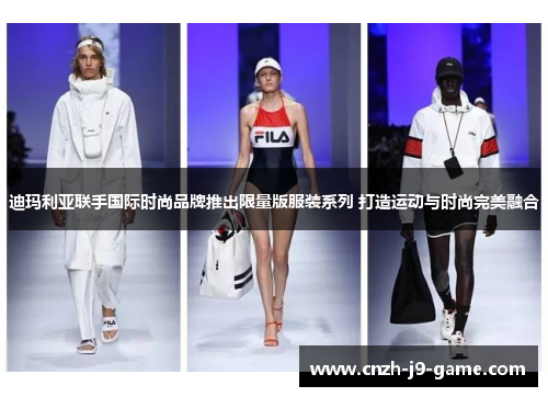 迪玛利亚联手国际时尚品牌推出限量版服装系列 打造运动与时尚完美融合