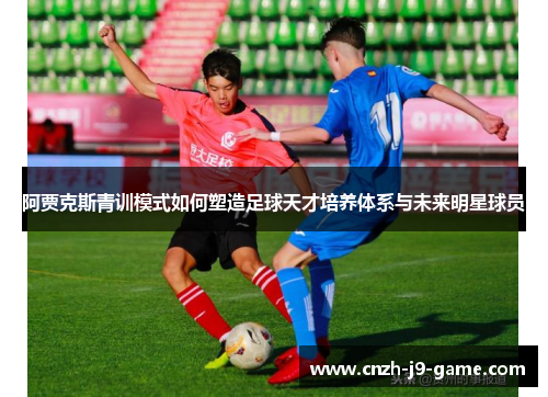 阿贾克斯青训模式如何塑造足球天才培养体系与未来明星球员
