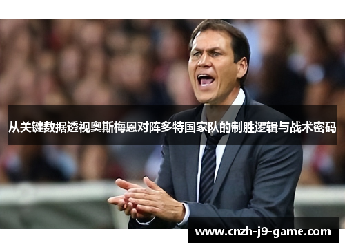 从关键数据透视奥斯梅恩对阵多特国家队的制胜逻辑与战术密码