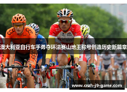澳大利亚自行车手勇夺环法赛山地王称号创造历史新篇章