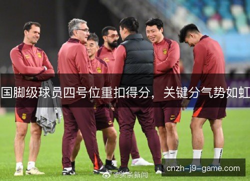 国脚级球员四号位重扣得分，关键分气势如虹